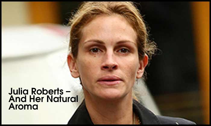 Julia Roberts – And Her Natural Aroma