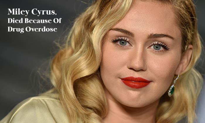 Miley Cyrus, Died Because Of Drug Overdose