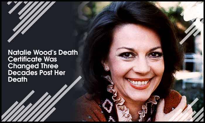  Natalie Wood's Death Certificate Was Changed Three Decades Post Her Death
