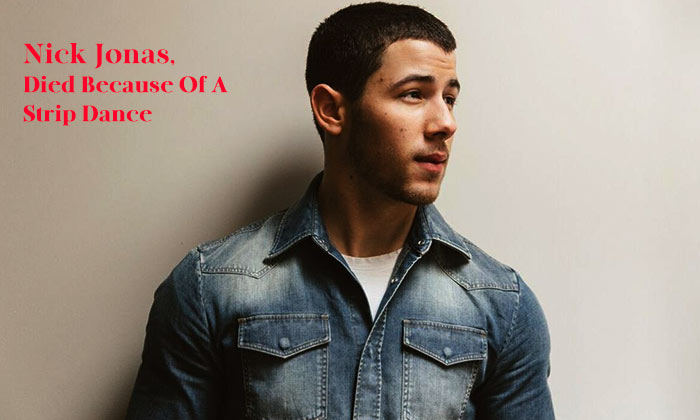 Nick Jonas, Died Because Of A Strip Dance