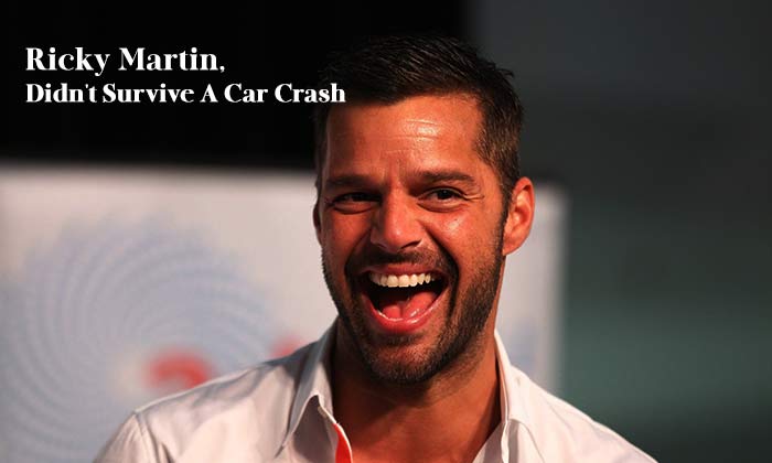 Ricky Martin, Didn't Survive A Car Crash