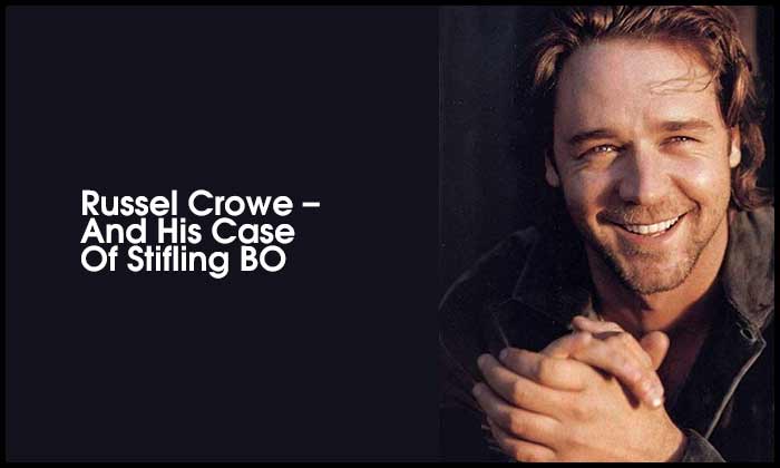 Russel Crowe – And His Case Of Stifling BO