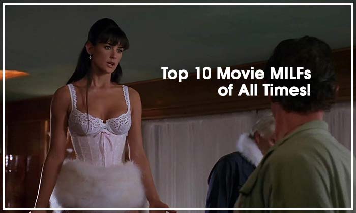 Top 10 Movie MILFs of All Times!