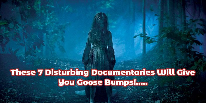 These 7 Disturbing Documentaries Will Give You Goose Bumps!